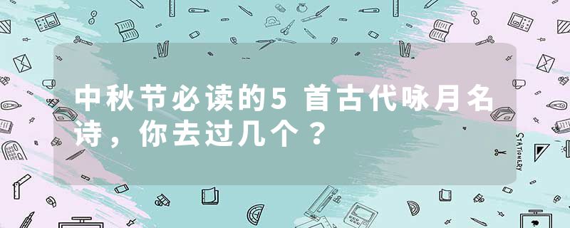 中秋节必读的5首古代咏月名诗，你去过几个？