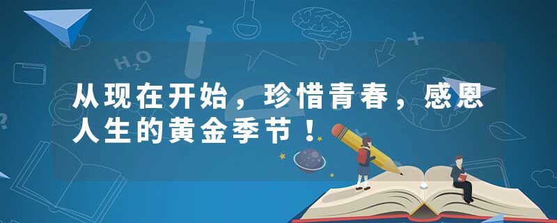 从现在开始，珍惜青春，感恩人生的黄金季节！