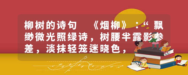 柳树的诗句 《烟柳》：“飘缈微光照绿诗，树腰半露影参差，淡抹轻笼迷晓色，