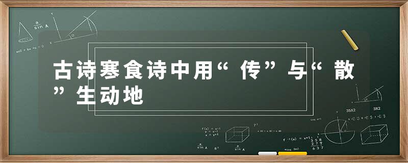 古诗寒食诗中用“传”与“散”生动地