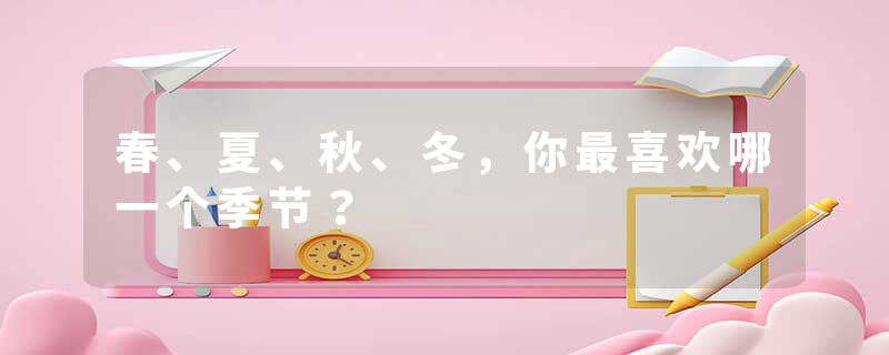 春、夏、秋、冬，你最喜欢哪一个季节？