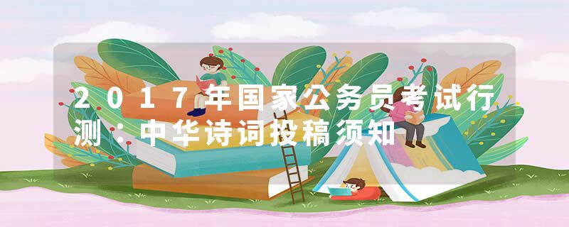 2017年国家公务员考试行测：中华诗词投稿须知