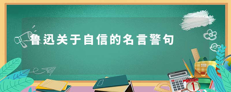 鲁迅关于自信的名言警句