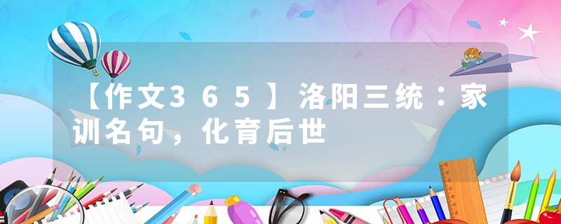 【作文365】洛阳三统：家训名句，化育后世