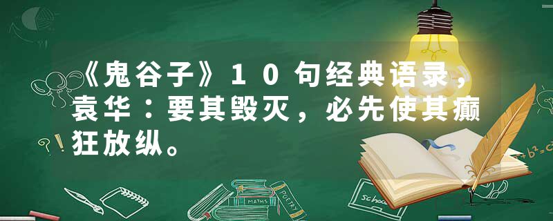 《鬼谷子》10句经典语录，袁华：要其毁灭，必先使其癫狂放纵。