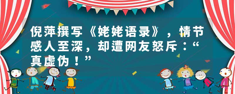 倪萍撰写《姥姥语录》，情节感人至深，却遭网友怒斥：“真虚伪！”