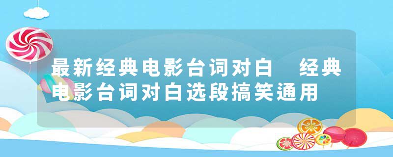 最新经典电影台词对白 经典电影台词对白选段搞笑通用