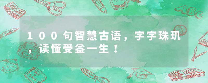 100句智慧古语，字字珠玑，读懂受益一生！