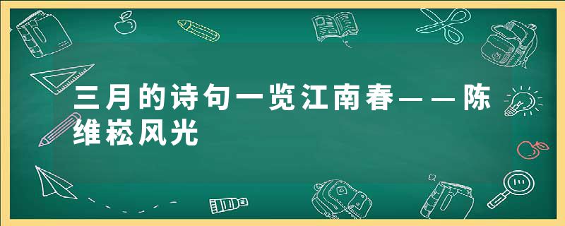 三月的诗句一览江南春——陈维崧风光