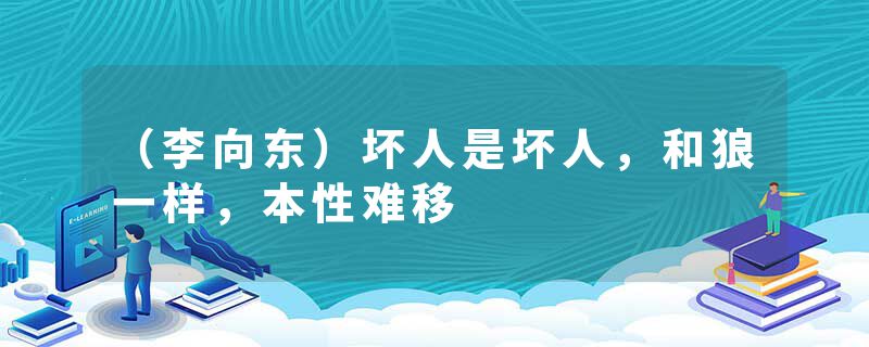 （李向东）坏人是坏人，和狼一样，本性难移