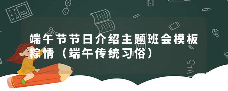 端午节节日介绍主题班会模板粽情（端午传统习俗）