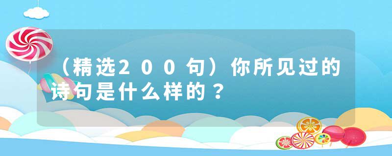 （精选200句）你所见过的诗句是什么样的？