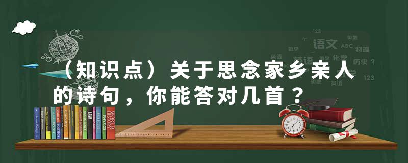 （知识点）关于思念家乡亲人的诗句，你能答对几首？