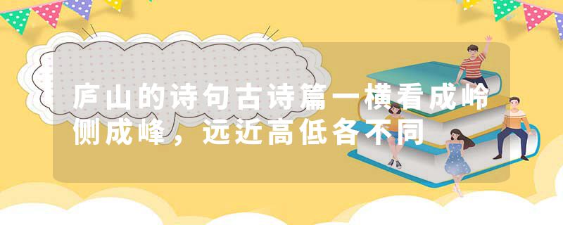 庐山的诗句古诗篇一横看成岭侧成峰，远近高低各不同