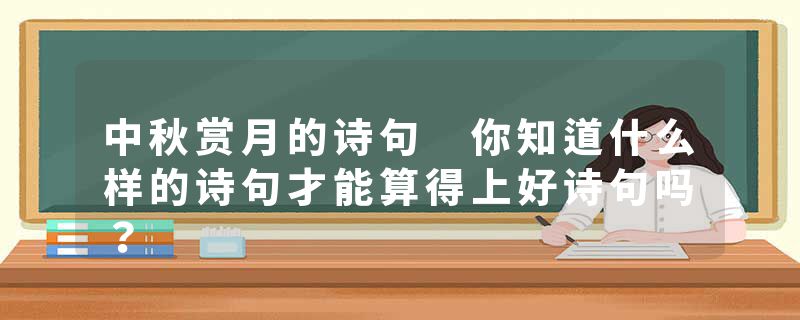 中秋赏月的诗句 你知道什么样的诗句才能算得上好诗句吗？