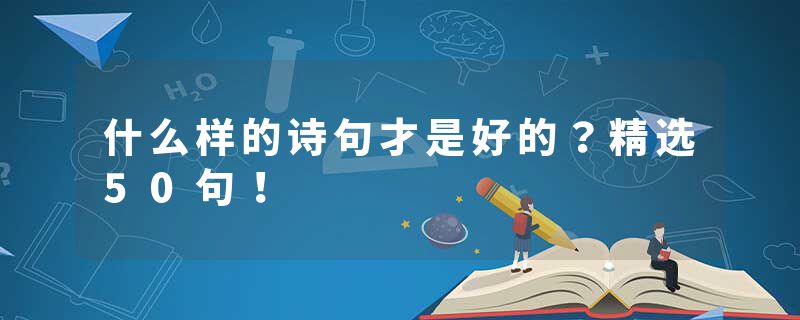 什么样的诗句才是好的？精选50句！