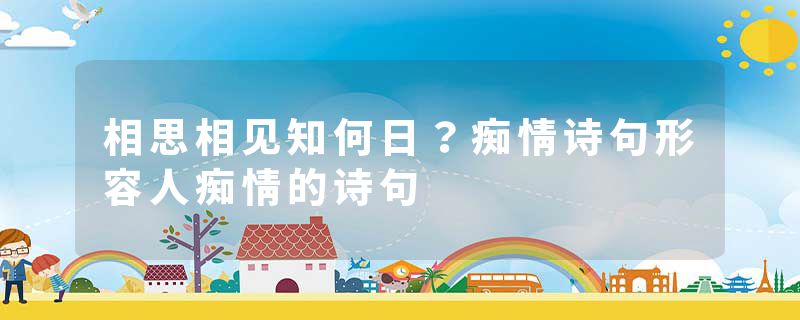 相思相见知何日？痴情诗句形容人痴情的诗句