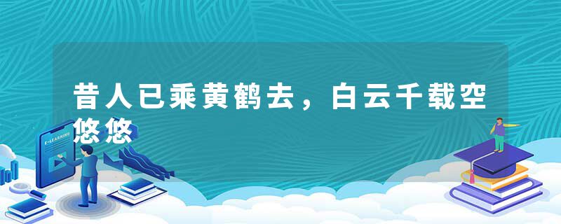 昔人已乘黄鹤去，白云千载空悠悠