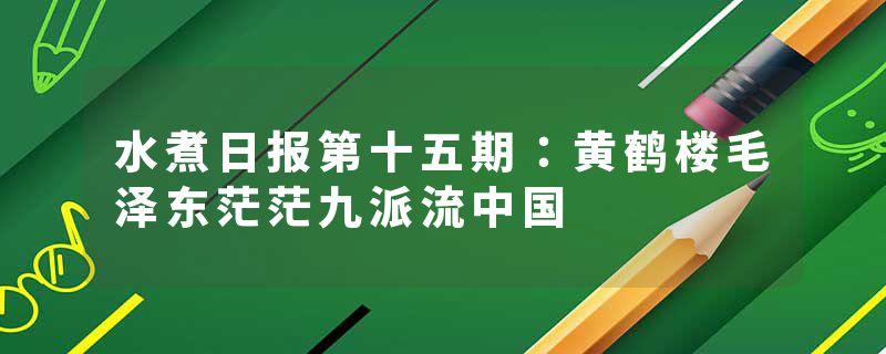 水煮日报第十五期：黄鹤楼毛泽东茫茫九派流中国