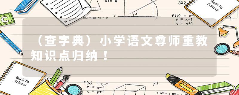 （查字典）小学语文尊师重教知识点归纳！