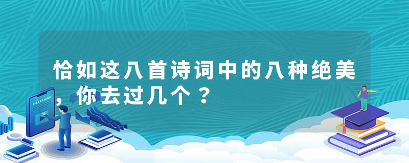 恰如这八首诗词中的八种绝美，你去过几个？