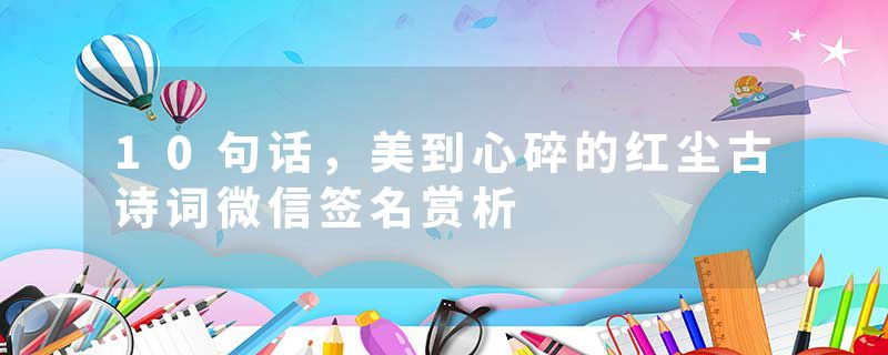 10句话，美到心碎的红尘古诗词微信签名赏析