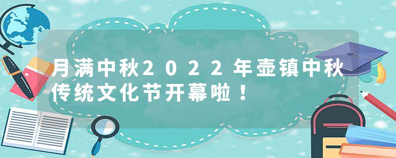 月满中秋2022年壶镇中秋传统文化节开幕啦！