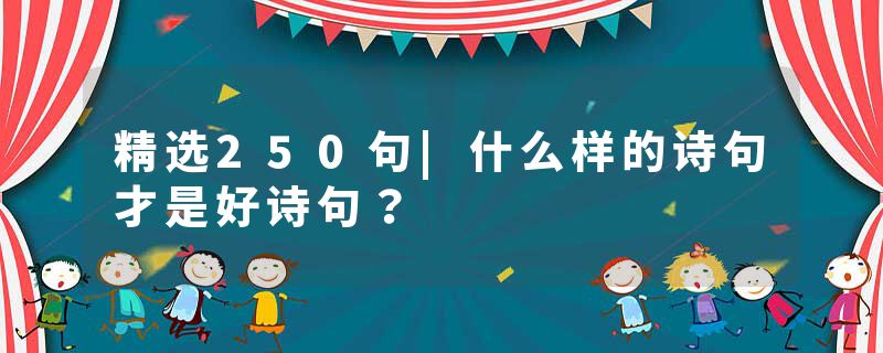 精选250句|什么样的诗句才是好诗句？