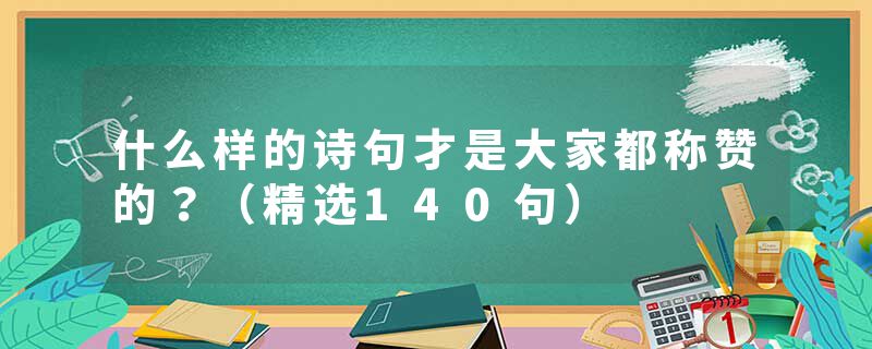 什么样的诗句才是大家都称赞的？（精选140句）