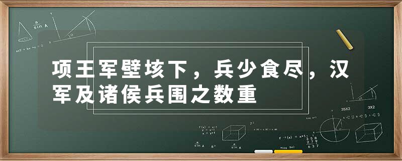 项王军壁垓下，兵少食尽，汉军及诸侯兵围之数重