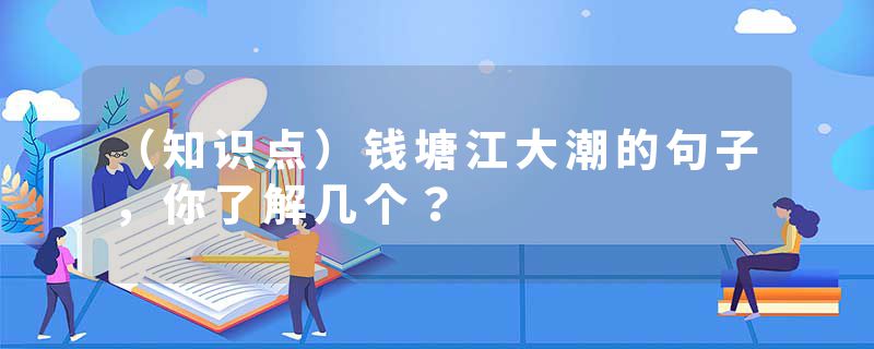 （知识点）钱塘江大潮的句子，你了解几个？