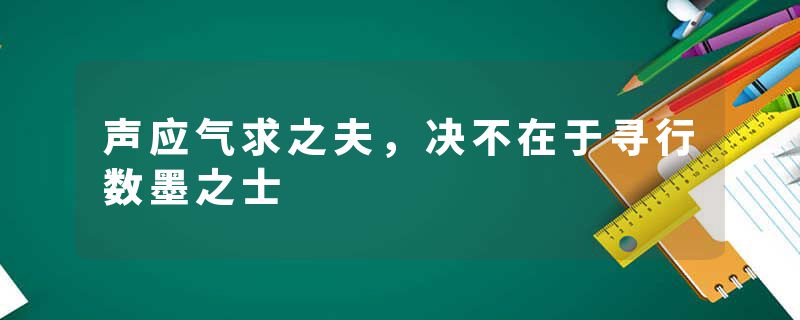 声应气求之夫，决不在于寻行数墨之士