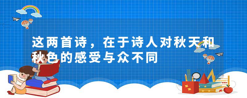 这两首诗，在于诗人对秋天和秋色的感受与众不同