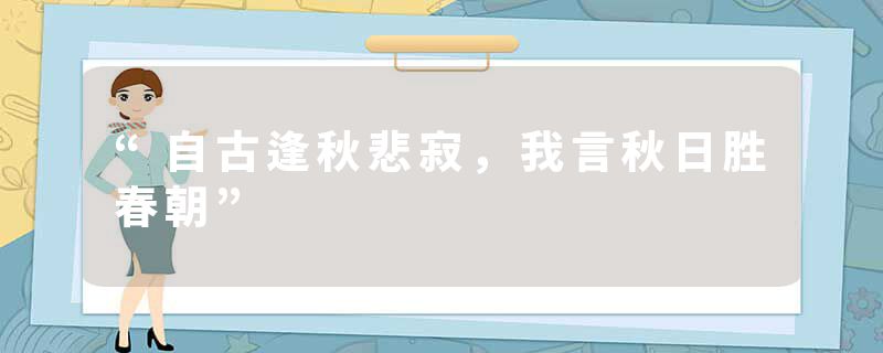 “自古逢秋悲寂，我言秋日胜春朝”