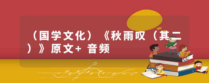 （国学文化）《秋雨叹（其二）》原文+音频