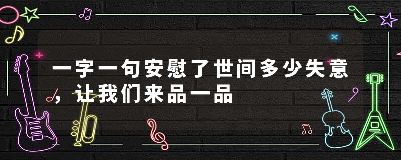 一字一句安慰了世间多少失意，让我们来品一品