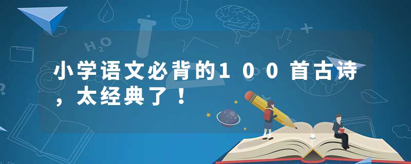 小学语文必背的100首古诗，太经典了！