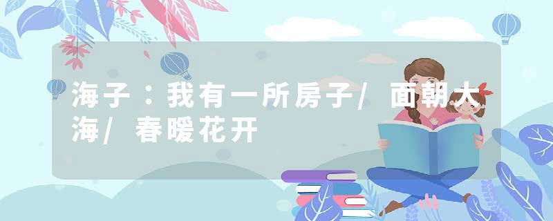 海子：我有一所房子/面朝大海/春暖花开