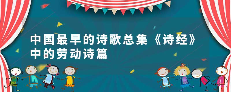 中国最早的诗歌总集《诗经》中的劳动诗篇