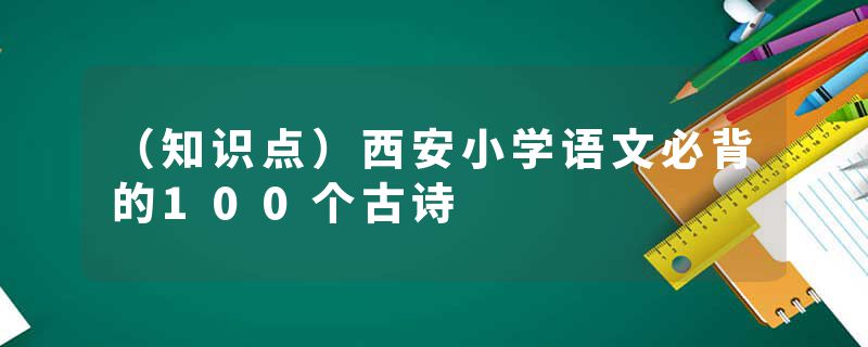 （知识点）西安小学语文必背的100个古诗