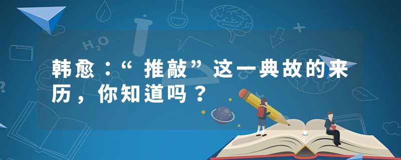 韩愈：“推敲”这一典故的来历，你知道吗？