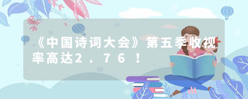 《中国诗词大会》第五季收视率高达2.76！