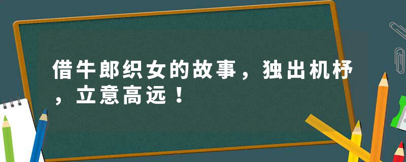 借牛郎织女的故事，独出机杼，立意高远！