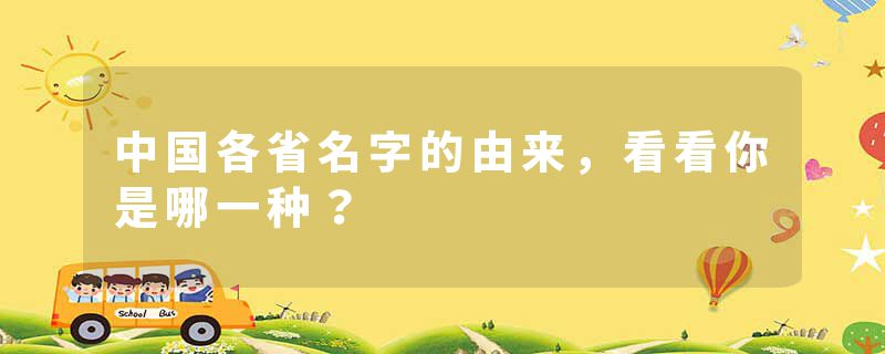 中国各省名字的由来，看看你是哪一种？