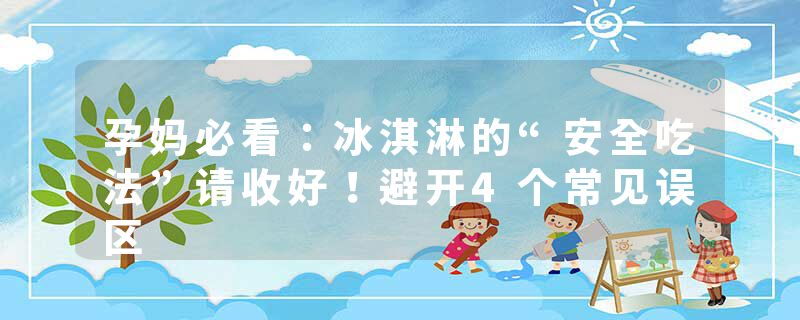 孕妈必看：冰淇淋的“安全吃法”请收好！避开4个常见误区