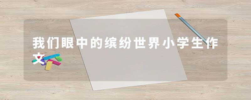 我们眼中的缤纷世界小学生作文