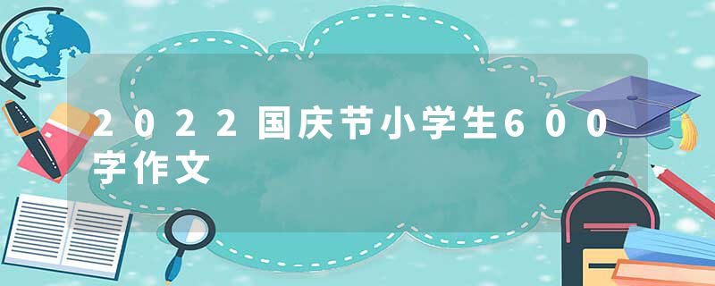 2022国庆节小学生600字作文