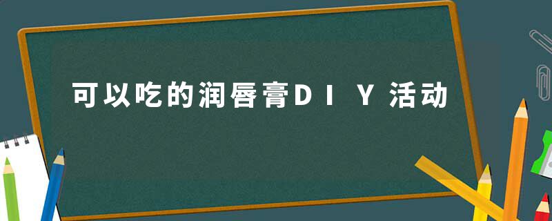 可以吃的润唇膏DIY活动