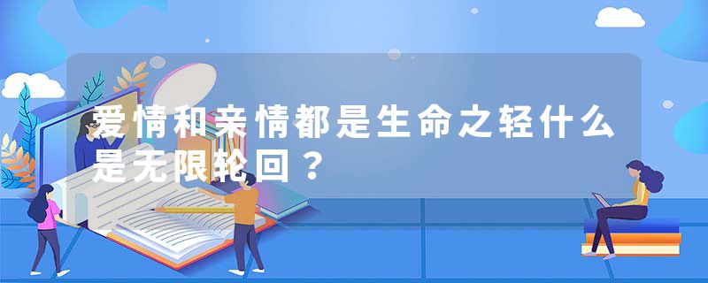 爱情和亲情都是生命之轻什么是无限轮回？