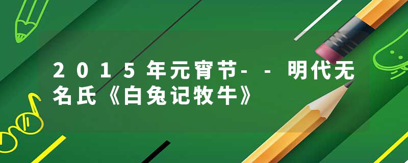 2015年元宵节--明代无名氏《白兔记牧牛》